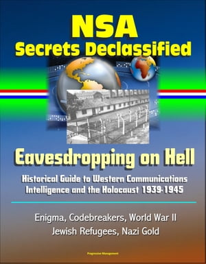 NSA Secrets Declassified: Eavesdropping on Hell: Historical Guide to Western Communications Intelligence and the Holocaust 1939-1945 - Enigma, Codebreakers, World War II, Jewish Refugees, Nazi Gold