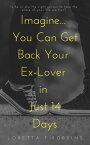 Imagine... You Can Get Back Your Ex-Lover in Just 14 Days【電子書籍】[ Loretta F. Robbins ]