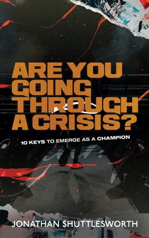 Are You Going Through a Crisis? 10 Keys to Emerge as a ChampionŻҽҡ[ Jonathan Shuttlesworth ]