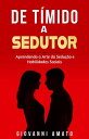 T?mido a Sedutor: Aprendendo a Arte da Sedu??o e Habilidades Sociais O Arte da Sedu??o【電子書籍】[ Giovanni Amato ]