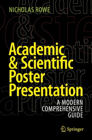 Academic & Scientific Poster Presentation A Modern Comprehensive Guide【電子書籍】[ Nicholas Row..