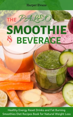 The Paleo Smoothies and Beverage: Healthy Energy Reset Drinks and Fat Burning Smoothies Diet Recipes Book for Natural Weight Loss