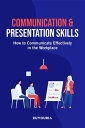 Communication Presentation Skills How to Communicate Effectively in the Workplace【電子書籍】 Euvouria LLC