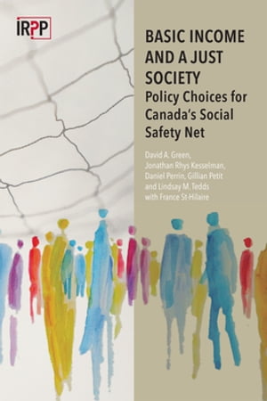 Basic Income and a Just Society Policy Choices for Canada's Social Safety Net【電子書籍】
