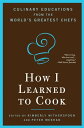 How I Learned To Cook Culinary Educations from the World's Greatest Chefs【電子書籍】[...