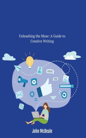 Unleashing the Muse: A Guide to Creative Writing【電子書籍】[ John McBeale ]