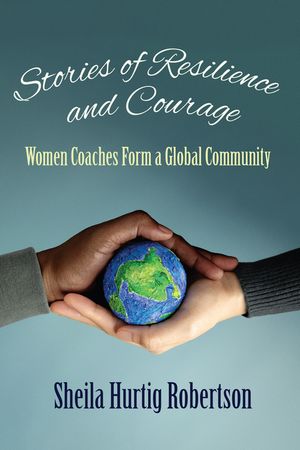 Stories of Resilience and Courage Women Coaches Form a Global Community【電子書籍】[ Sheila Hurtig Roberston ]