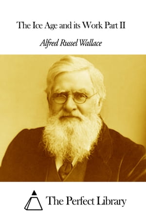 The Ice Age and its Work Part IIŻҽҡ[ Alfred Russel Wallace ]