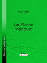 Les Plantes magiques botanique occulte, constitution secr?te des v?g?taux, vertus des simples, m?decine herm?tique, philtres, ..