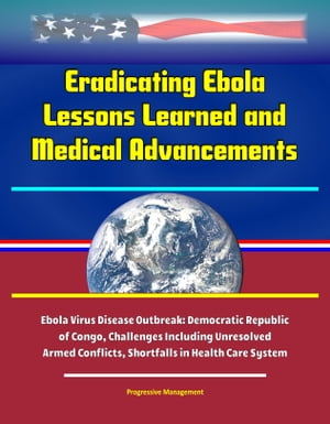 Eradicating Ebola: Lessons Learned and Medical Advancements, Ebola Virus Disease Outbreak: Democratic Republic of Congo, Challenges Including Unresolved Armed Conflicts, Shortfalls in Health Care System