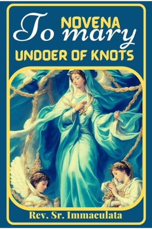 NOVENA TO MARY, UNDOER OF KNOTS