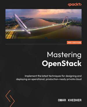 Mastering OpenStack Implement the latest techniques for designing and deploying operational production-ready private clouds