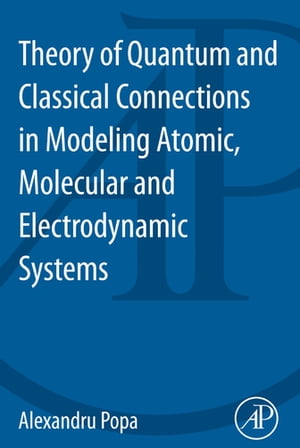 Theory of Quantum and Classical Connections in Modeling Atomic, Molecular and Electrodynamical Systems