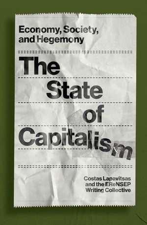 The State of Capitalism Economy, Society, and Hegemony【電子書籍】 Costas Lapavitsas