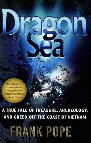 Dragon Sea A True Tale of Treasure, Archeology, and Greed off the Coast of Vietnam