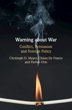 Warning about War Conflict, Persuasion and Foreign Policy【電子書籍】 Christoph O. Meyer