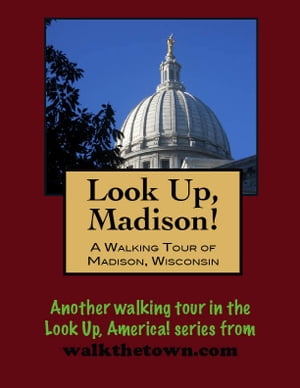 Look Up, Madison! A Walking Tour of Madison, Wisconsin