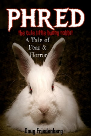 Phred, the Cute Little Bunny Rabbit. A Tale of Fear and Horror【電子書籍】[ Doug Friedenberg ]
