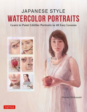 Japanese Style Watercolor Portraits Learn to Paint Lifelike Portraits in 48 Easy Lessons (With Over 400 Illustrations)Żҽҡ[ Hiroko Shibasaki ]