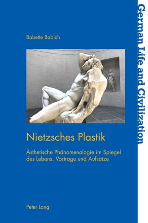 Nietzsches Plastik Aesthetische Phaenomenologie im Spiegel des Lebens. Vortra?ge und Aufsa?tze