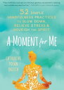 A Moment for Me 52 Simple Mindfulness Practices to Slow Down, Relieve Stress, and Nourish the Spirit【電子書籍】 Catherine Polan Orzech, MA, LMFT