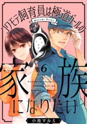 コワモテ飼育員は極道ガールの家族になりたい 6巻