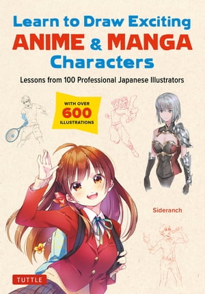 Learn to Draw Exciting Anime Manga Characters Lessons from 100 Professional Japanese Illustrators (with over 600 illustrations to improve your digital or by hand techniques)【電子書籍】 Sideranch