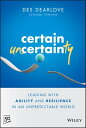 Certain Uncertainty Leading with Agility and Resilience in an Unpredictable Worl...