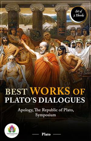 Best Works of Plato's Dialogues: [Apology by Plato/ The Republic of Plato by Plato/ Symposium by..
