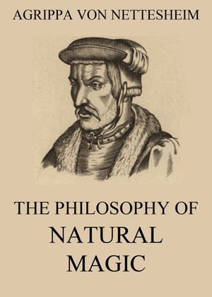 The Philosophy Of Natural Magic【電子書籍】[ Agrippa von Nettesheim ]