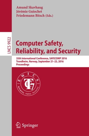 Computer Safety, Reliability, and Security 35th International Conference, SAFECOMP 2016, Trondheim, Norway, September 21-23, 2016, ProceedingsŻҽҡ