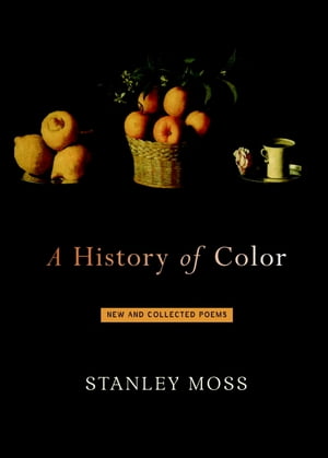 A History of Color New and Selected Poems【電子書籍】 Stanley Moss