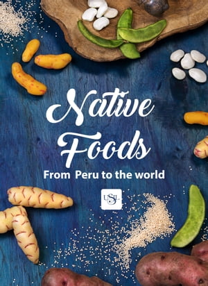 Native Foods from Peru to the World【電子書籍】[ Teresa Blanco de Alvarado-Ortiz ]
