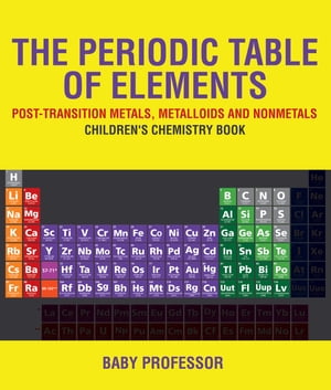 The Periodic Table of Elements - Post-Transition Metals, Metalloids and Nonmetals | Children's Chemistry Book