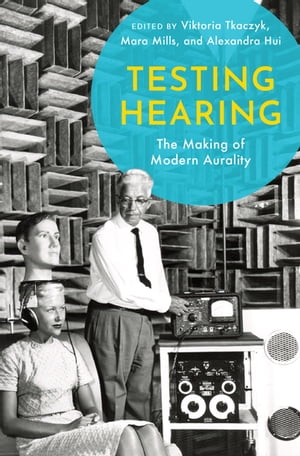 Testing Hearing The Making of Modern Aurality【電子書籍】