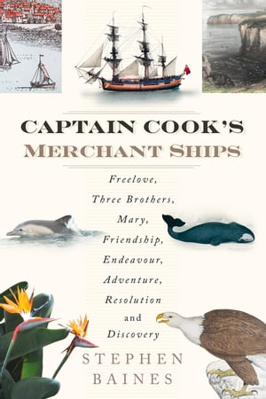 Captain Cook's Merchant Ships Freelove, Three Brothers, Mary, Friendship, Endeavour, Adventure, Resolution and Discovery【電子書籍】[ Stephen Baines ]