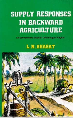 ŷKoboŻҽҥȥ㤨Supply Responses in Backward Agriculture: An Econometric Study of Chotanagpur RegionŻҽҡ[ L. N. Bhagat ]פβǤʤ7,553ߤˤʤޤ