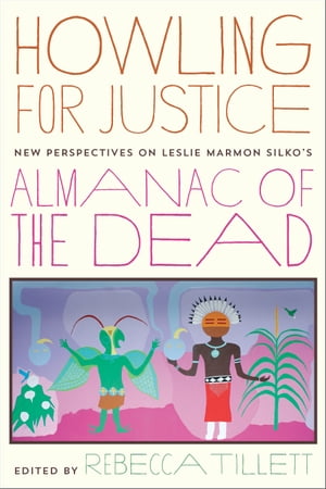 Howling for Justice New Perspectives on Leslie Marmon Silko’s Almanac of the Dead【電子書籍】