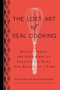 The Lost Art of Real Cooking Rediscovering the Pleasures of Traditional Food One Recipe at a Time: A Cookbook【電子書籍】 Ken Albala