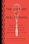 The Lost Art of Real Cooking Rediscovering the Pleasures of Traditional Food One Recipe at a Time: A Cookbook【電子書籍】[ Ken Albala ]