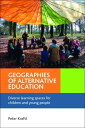 Geographies of Alternative Education Diverse Learning Spaces for Children and Young People【電子書籍】 Kraftl, Peter