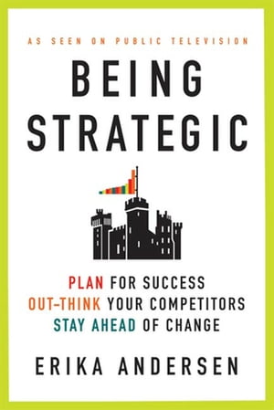 Being Strategic Plan for Success; Out-think Your Competitors; Stay Ahead of ChangeŻҽҡ[ Erika Andersen ]
