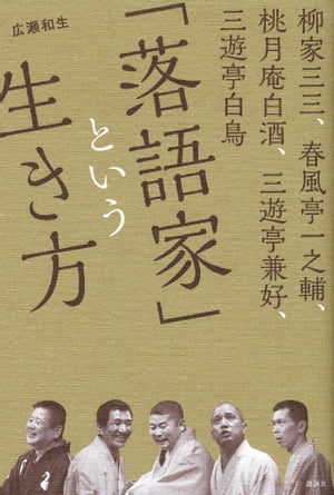 柳家三三、春風亭一之輔、桃月庵白酒、三遊亭兼好、三遊亭白鳥　「落語家」という生き方【電子書籍】[ 広瀬和生 ]