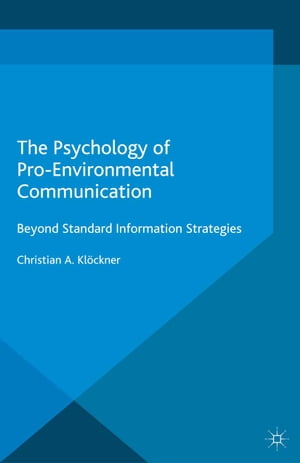 The Psychology of Pro-Environmental Communication Beyond Standard Information Strategies【電子書籍】 Christian A. Kl ckner