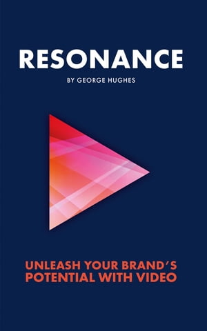 Resonance Unleash your brand's potential with video【電子書籍】[ George Hughes ]