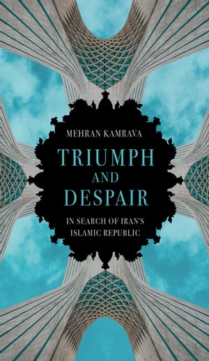 Triumph and Despair In Search of Iran's Islamic Republic【電子書籍】[ Mehran Kamrava ]