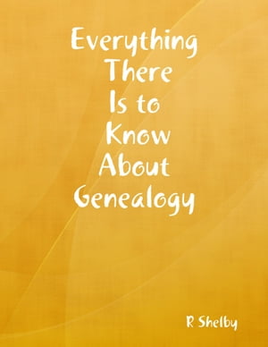 Everything There Is to Know About Genealogy