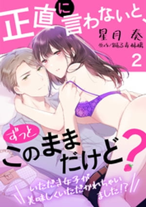 正直に言わないと、ずっとこのままだけど？〜いただき女子が美味しくいただかれちゃいました！？〜２