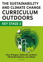 The Sustainability and Climate Change Curriculum Outdoors: Key Stage 2 Quality curriculum-linked outdoor education for pupils aged 7-11【電子書籍】 Deborah Lambert