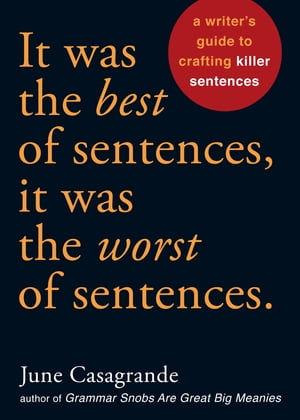 It Was the Best of Sentences, It Was the Worst of Sentences A Writer's Guide to Crafting Killer Sentences